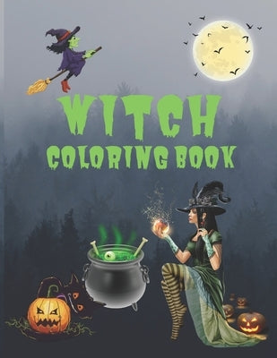 Witch Coloring Book: A Coloring Book For Girls Featuring Spellbinding Ritual Scenes Of Beautiful Witches And Magical Potions by Lipsey, Anthony