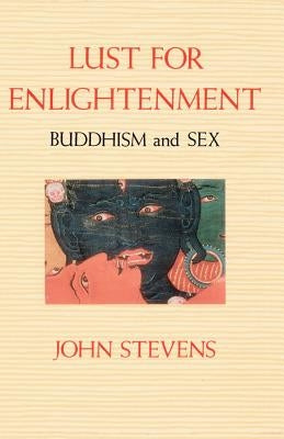 Lust for Enlightenment: Buddhism and Sex by Stevens, John