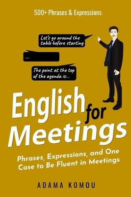 English for Meetings: Phrases, Expressions, and One Case to Be Fluent in Meetings by Komou, Adama