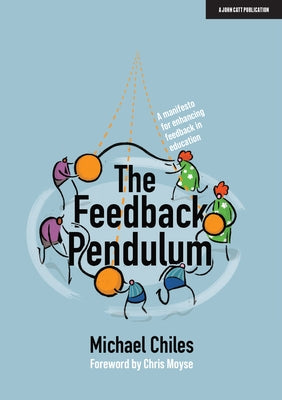 The Feedback Pendulum: A Manifesto for Enhancing Feedback in Education Paperback John Catt Educational