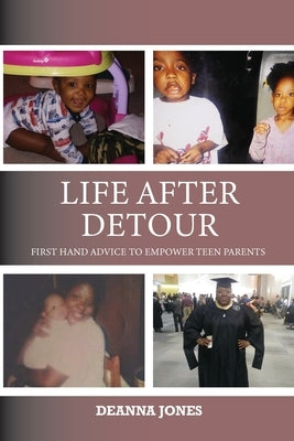 Life After Detour: First Hand Advice to Empower Teen Parents by Jones, Deanna