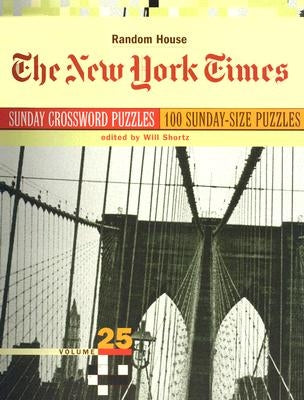 The New York Times Sunday Crossword Puzzles, Volume 25 by Shortz, Will