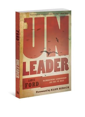 Unleader: Reimagining Leadership...and Why We Must Beacon Hill Press of Kansas City