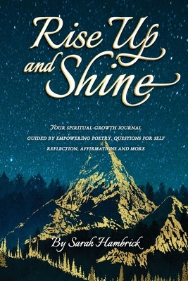 Rise Up and Shine: Your spiritual-growth journal guided by empowering poetry, questions for self-reflection, affirmations and more Paperback Sarah Hambrick