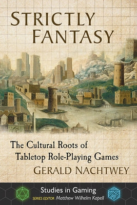 Strictly Fantasy: The Cultural Roots of Tabletop Role-Playing Games Paperback McFarland and Company, Inc.