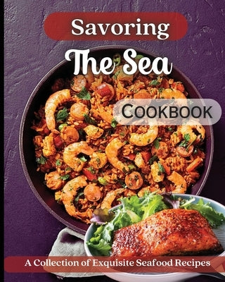 Savoring The Sea Cookbook: Mouth-Watering Recipes from Around the World by Soto, Emily