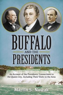 Buffalo and the Presidents: An Account of the American Presidents' Connections to the Queen City, Including their Visits to the Area Paperback American History Press