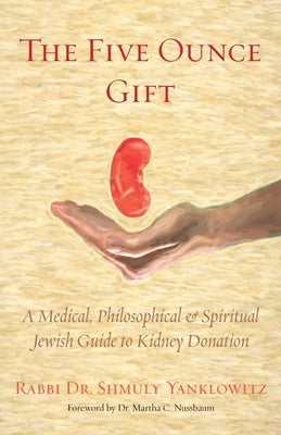 The Five Ounce Gift: A Medical, Philosophical & Spiritual Jewish Guide to Kidney Donation Paperback Ben Yehuda Press