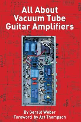 All about Vacuum Tube Guitar Amplifiers by Weber, Gerald