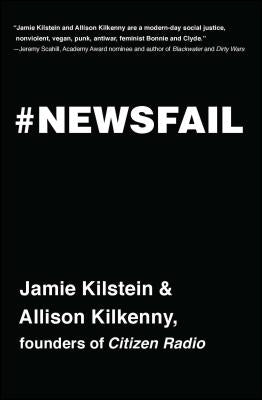 Newsfail: Climate Change, Feminism, Gun Control, and Other Fun Stuff We Talk about Because Nobody Else Will by Kilstein, Jamie