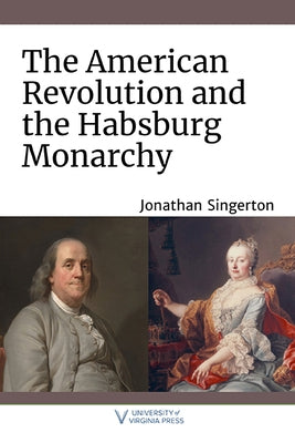 The American Revolution and the Habsburg Monarchy Paperback University of Virginia Press