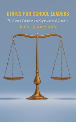 Ethics for School Leaders: The Human Condition and Organizational Dynamics Paperback Rowman & Littlefield Publishers
