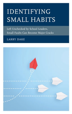 Identifying Small Habits: Left Unchecked by School Leaders Small Faults Can Become Major Cracks Paperback Rowman & Littlefield Publishers