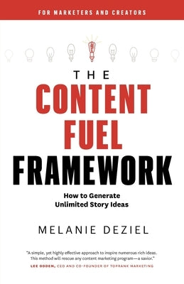 The Content Fuel Framework: How to Generate Unlimited Story Ideas (For Marketers and Creators) by Deziel, Melanie