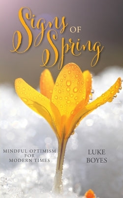 Signs of Spring: Mindful Optimism for Modern Times by Boyes, Luke