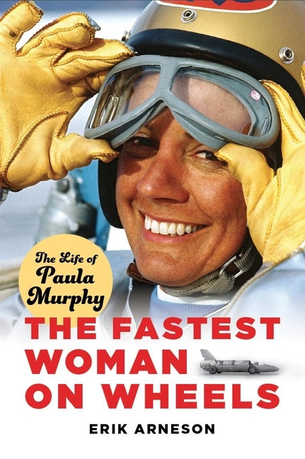 The Fastest Woman on Wheels: The Life of Paula Murphy by Arneson, Erik