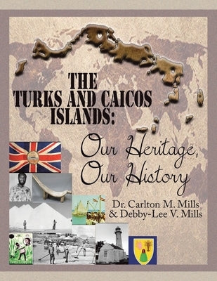 The Turks and Caicos Islands: Our Heritage, Our History by Mills, Carlton M.