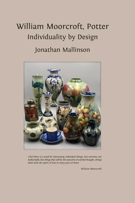 William Moorcroft, Potter: Individuality by Design by Mallinson, Jonathan