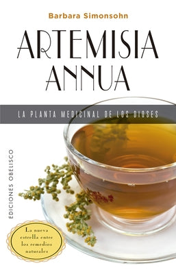 Artemisia Annua, La Planta Medicinal de Los Dioses by Simonsohn, Barbara
