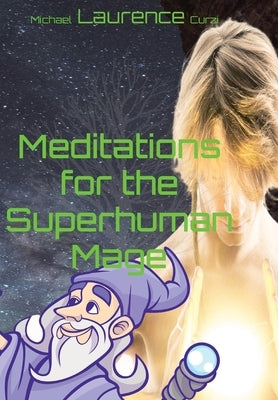 Meditations for the Superhuman Mage by Curzi, Michael L.