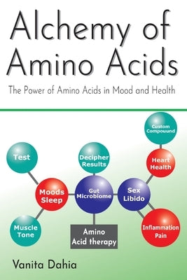 Alchemy of Amino Acids: The Power of Amino Acids in Mood and Health Paperback Vanita Dahia
