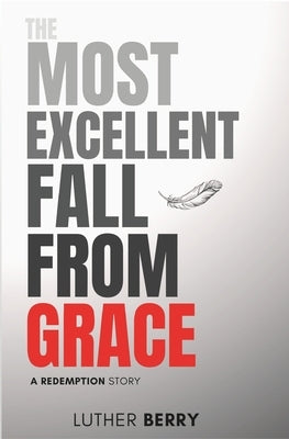 The Most Excellent Fall From Grace: A Redemption Story Paperback Luther Berry