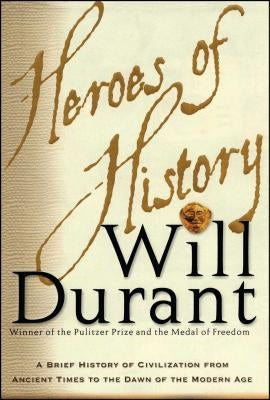 Heroes of History: A Brief History of Civilization from Ancient Times to the Dawn of the Modern Age Simon & Schuster