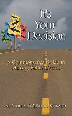 It's Your Decision: A Commonsense Guide to Making Better Choices by Foderaro, Al