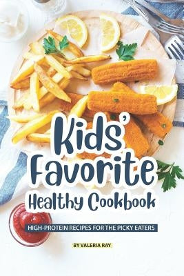 Kids' Favorite Healthy Cookbook: High-Protein Recipes for The Picky Eaters Paperback Independently Published