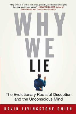 Why We Lie: The Evolutionary Roots of Deception and the Unconscious Mind by Smith, David Livingstone