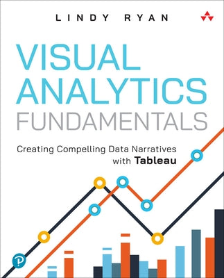 Visual Analytics Fundamentals: Creating Compelling Data Narratives with Tableau Paperback Addison-Wesley Professional