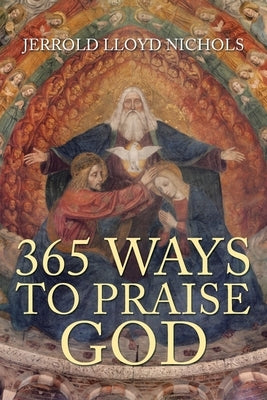 365 Ways to Praise God by Nichols, Jerrold