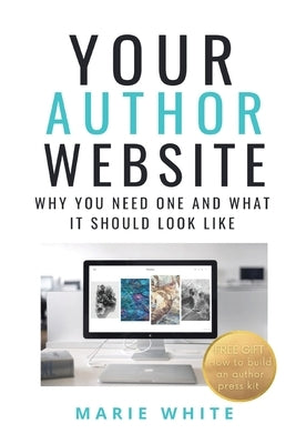 Your Author Website: Why You Need One and What it Should Look Like by White, Marie