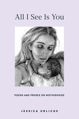 All I See Is You: Poetry & Proses for a Mothers Heart Paperback Independently Published