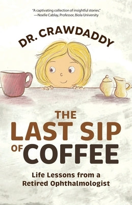 The Last Sip of Coffee: Life Lessons from a Retired Ophthalmologist Paperback Crawdaddy Tales LLC