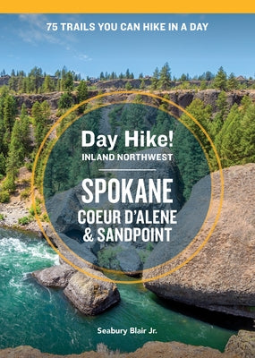 Day Hike Inland Northwest: Spokane, Coeur d'Alene, and Sandpoint, 2nd Edition: 75 Trails You Can Hike in a Day Paperback Sasquatch Books