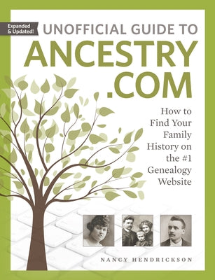 Unofficial Guide to Ancestry.com: How to Find Your Family History on the #1 Genealogy Website by Hendrickson, Nancy