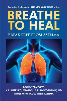 Breathe to Heal: Break Free From Asthma by Buteyko MD-Phd, K. P.