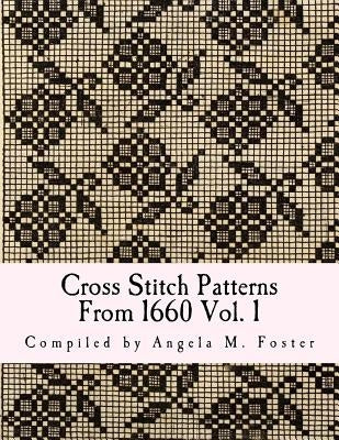 Cross Stitch Patterns From 1660 Vol. 1 by Foster, Angela M.