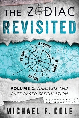 The Zodiac Revisited: Analysis and Fact-Based Speculation by Cole, Michael