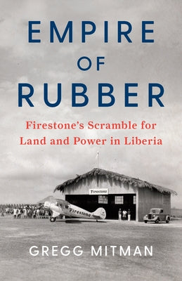 Empire of Rubber: Firestone's Scramble for Land and Power in Liberia by Mitman, Gregg
