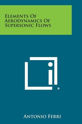 Elements of Aerodynamics of Supersonic Flows Paperback Literary Licensing, LLC