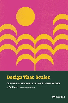 Design That Scales: Creating a Sustainable Design System Practice by Mall, Dan