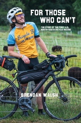 For Those Who Can't: The Story of the First U.S. North-South Bicycle Record by Walsh, Brendan