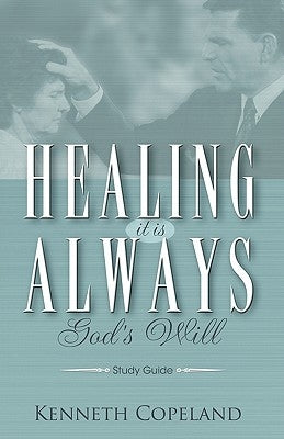 Healing It Is Always God's Will Study Guide Paperback Kenneth Copeland Ministries