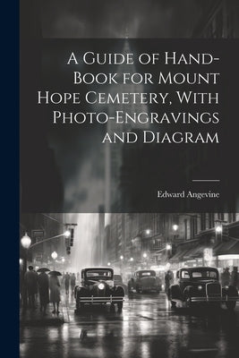 A Guide of Hand-book for Mount Hope Cemetery, With Photo-engravings and Diagram Paperback Legare Street Press
