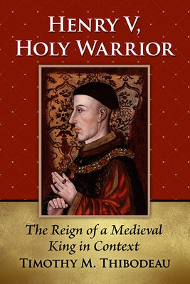Henry V, Holy Warrior: The Reign of a Medieval King in Context Paperback McFarland & Company