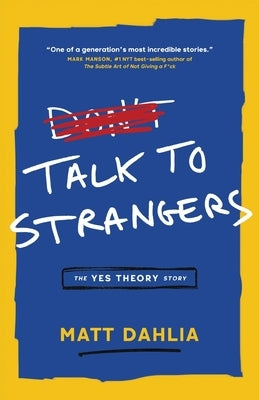 Talk to Strangers: The Yes Theory Story by Dahlia, Matt