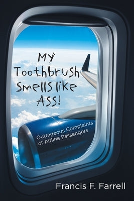 My Toothbrush Smells like Ass!: Outrageous Complaints of Airline Passengers Paperback Page Publishing, Inc.