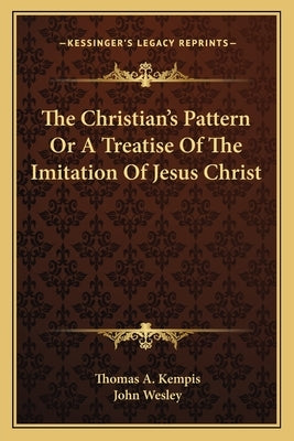 The Christian's Pattern Or A Treatise Of The Imitation Of Jesus Christ Paperback Kessinger Publishing